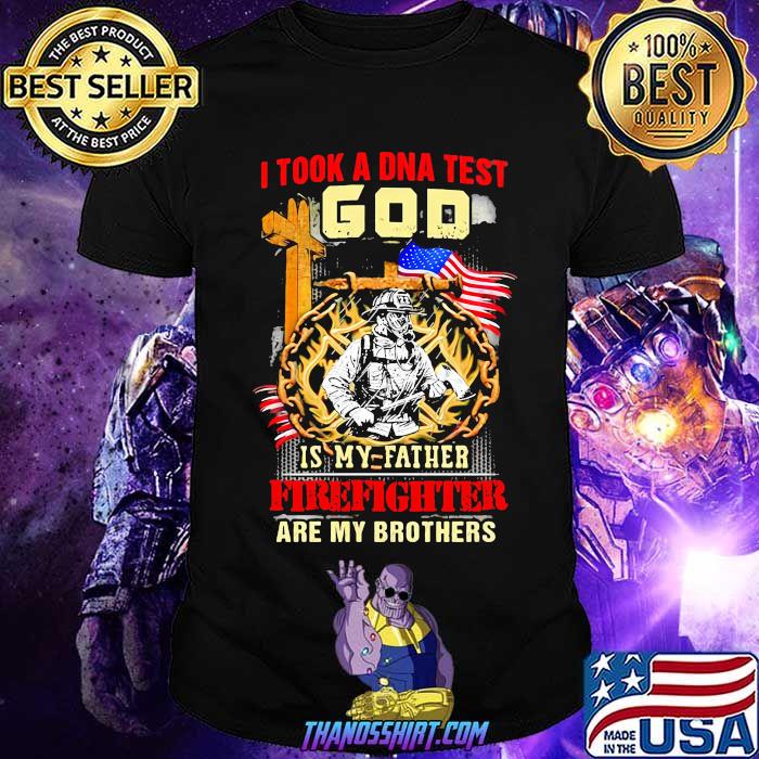 I took a dna test god is my father firefighter are my brothers american flag shirt I took a dna test god is my father firefighter are my brothers american flag shirt