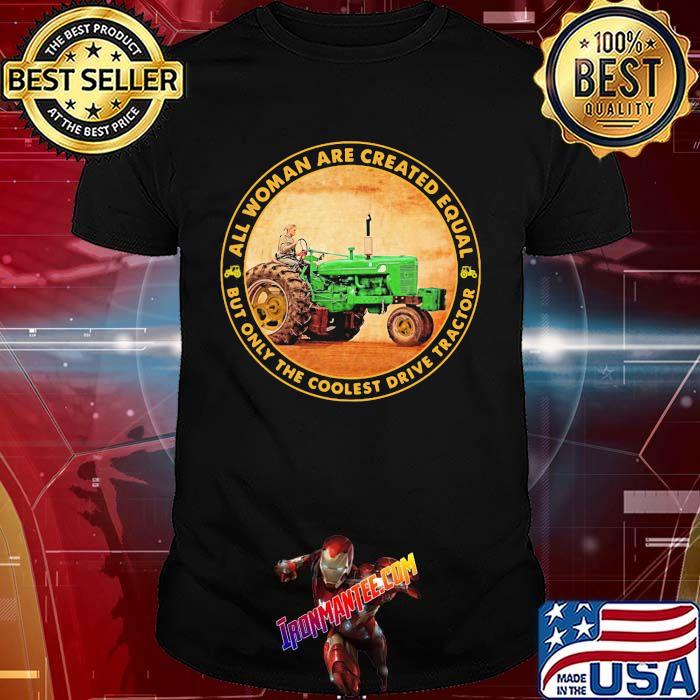 All Woman Are Created Equal But Only The Coolest Drive Tractor Shirt All Woman Are Created Equal But Only The Coolest Drive Tractor Shirt
