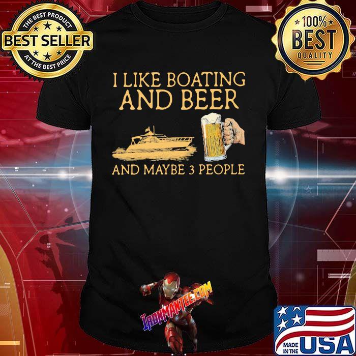 I Like Boating And Beer And Maybe 3 People Shirt