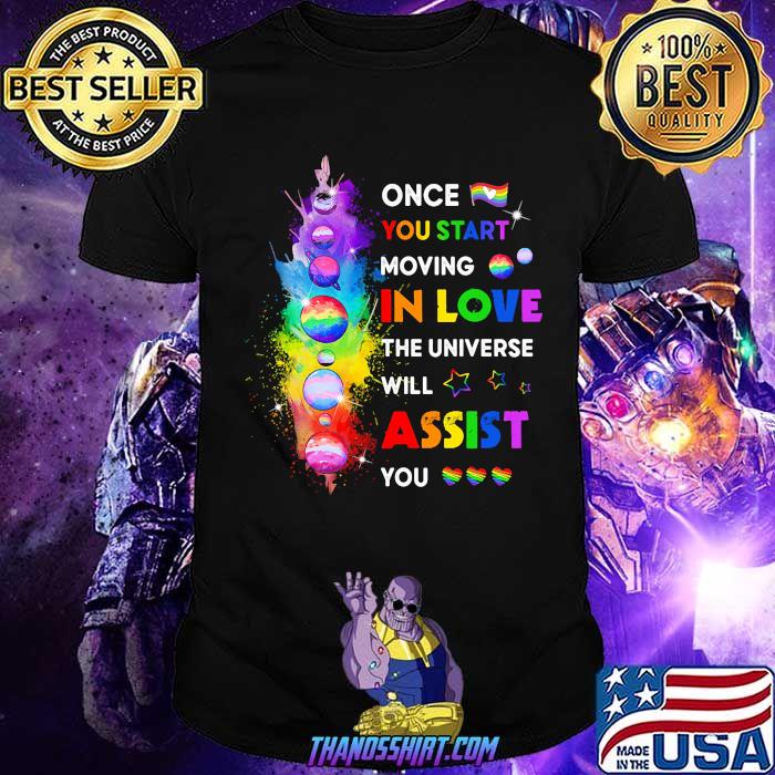 LGBT Once You Start Moving In Love the universe will assist you shirt LGBT Once You Start Moving In Love the universe will assist you shirt