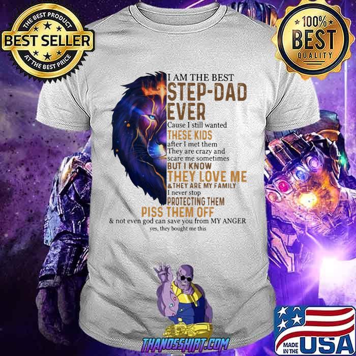 I am the best step dad ever these kids but i know they love me piss them off lion shirt