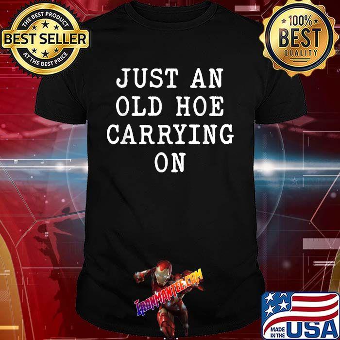 Just an Old Hoe Carrying On Shirt