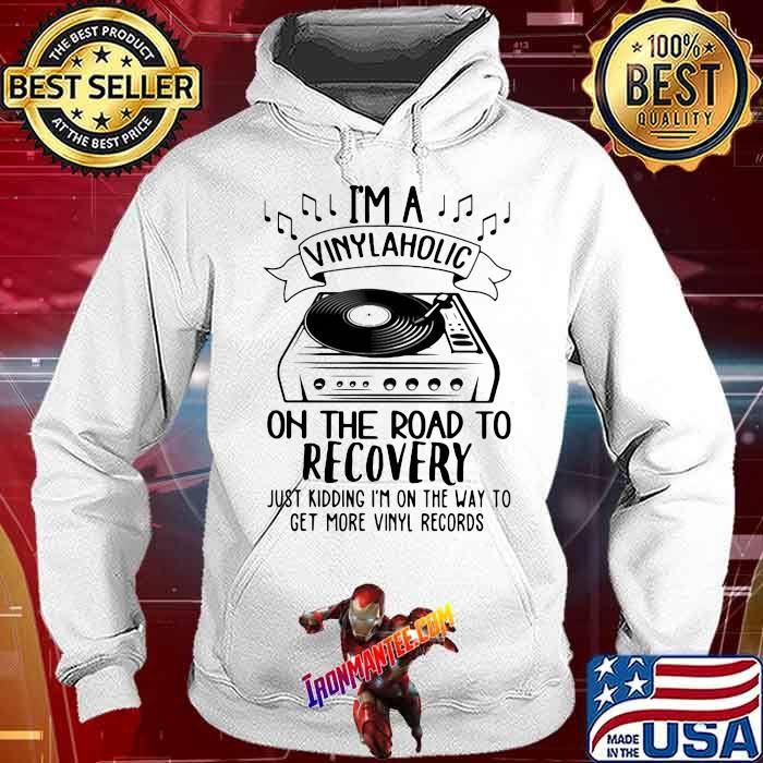 I'm A Vinylaholic On The Road To Recovery Just Kidding I'm On The Way To Get More Vinyl Records Shirt Hoodie
