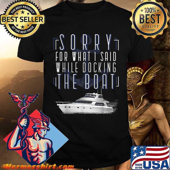 Sorry for what said whule docking the boat Pontoon Captain T-Shirt Sorry for what said whule docking the boat Pontoon Captain T-Shirt