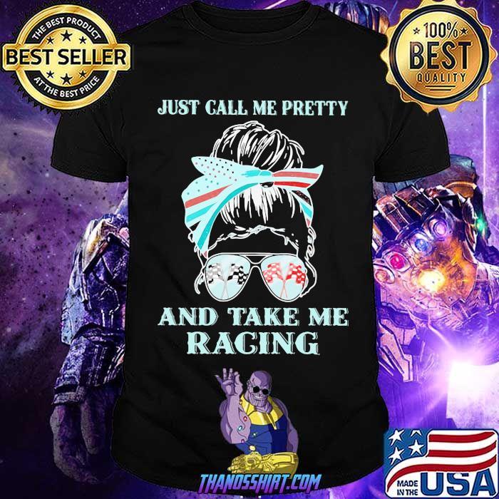 Just Call Me Pretty And Take Me Racing Shirt