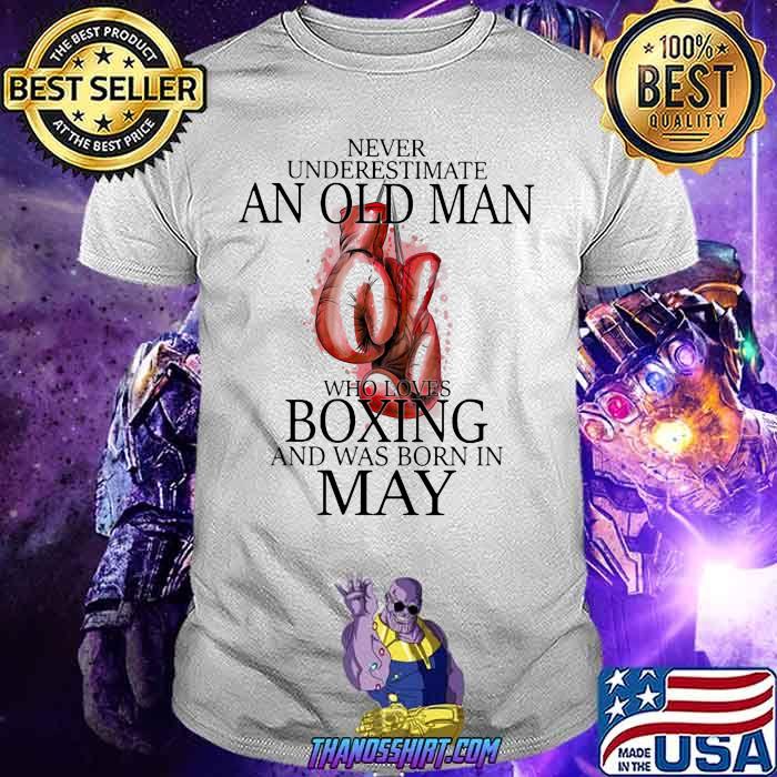 Never Underestimate An Old Man Who Loves Boxing And Was Born In May Shirt