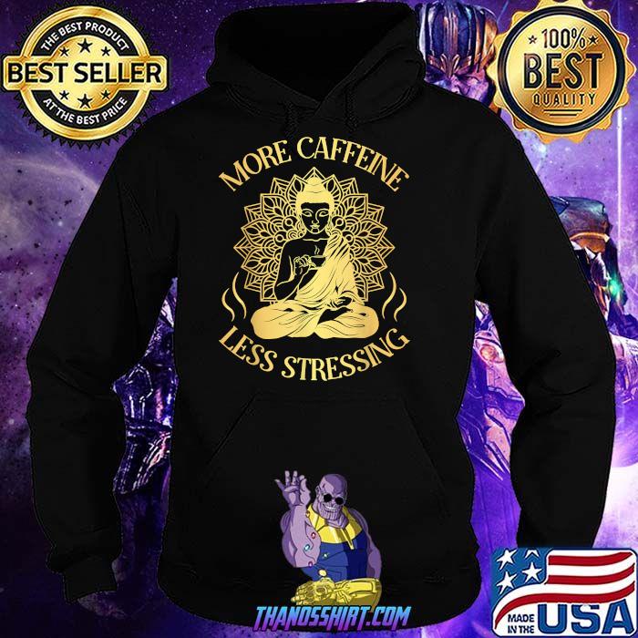 More Caffeine less stressing T-Shirt Hoodie