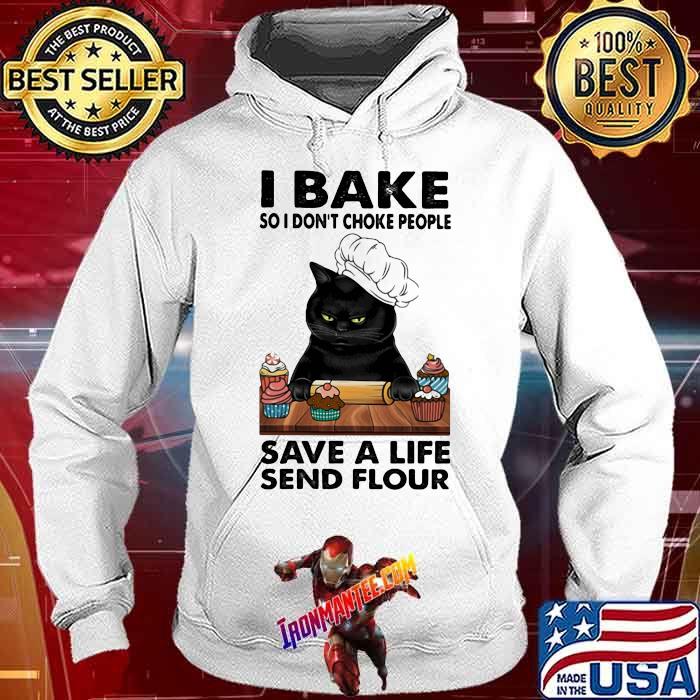 I Bake So I don't Choke People Save A Life Send Flour Cat Shirt Hoodie