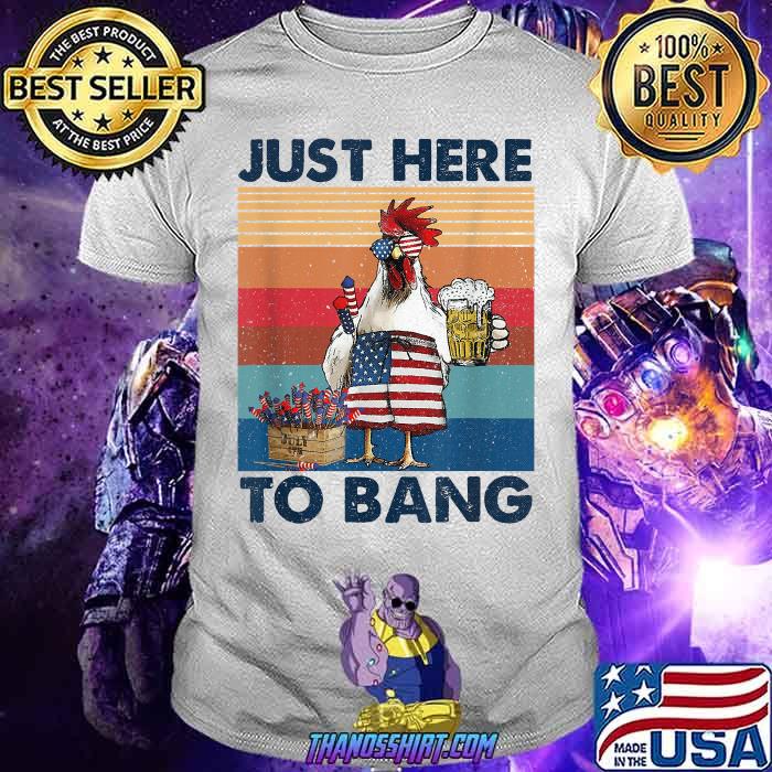 Just Here To Bang USA Flag Chicken Beer Firework 4th of July Independence Vintage T-Shirt