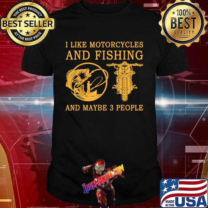 I Like Motorcycles And Fishing And Maybe 3 People T-Shirt I Like Motorcycles And Fishing And Maybe 3 People T-Shirt