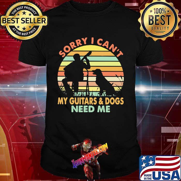 Sorry I Can't My Guitars And Dogs Need Me Vintage Shirt Sorry I Can't My Guitars And Dogs Need Me Vintage Shirt