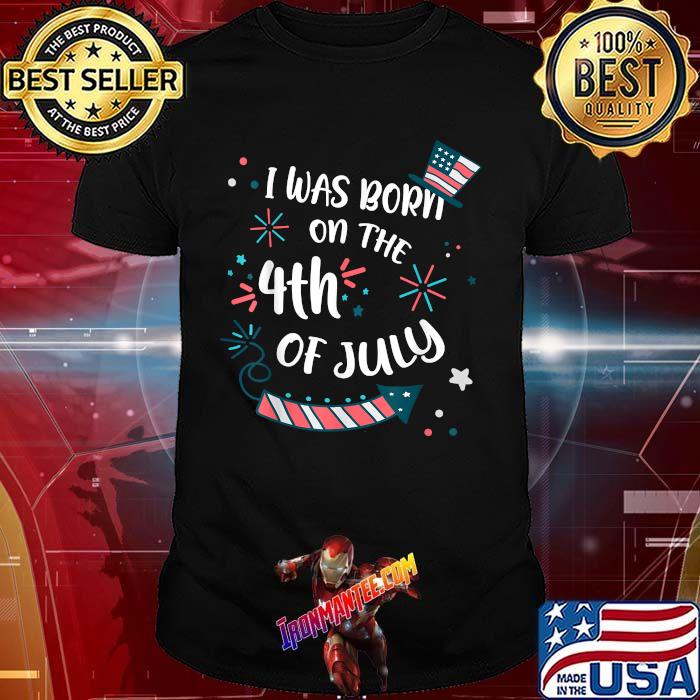 I Was Born On the 4th of July Birthday Celebration Firework T-Shirt I Was Born On the 4th of July Birthday Celebration Firework T-Shirt