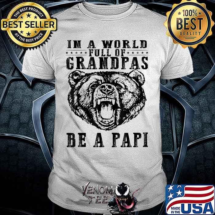 In A World Full Of Grandpas Be A Papi Wild Bear T-Shirt In A World Full Of Grandpas Be A Papi Wild Bear T-Shirt