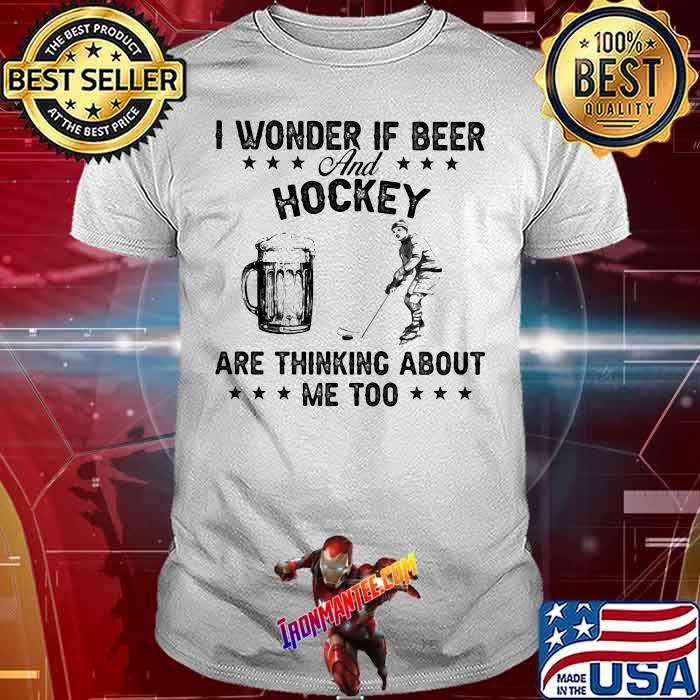 I Wonder If Beer And Hockey Are Thinking About Me Too Shirt