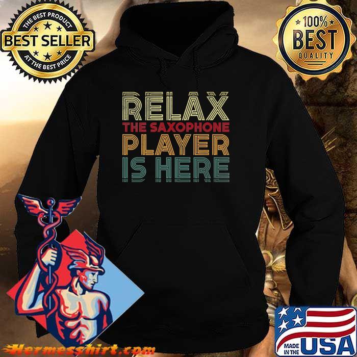 Relax The Saxophone Player Is Here T-Shirt Hoodie