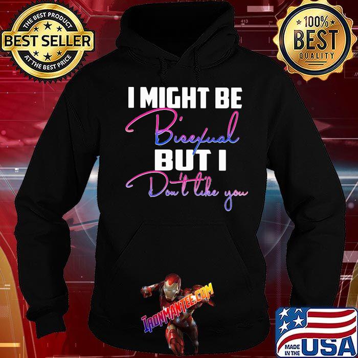 I Might Bisexual But I Don't Like You Shirt Hoodie