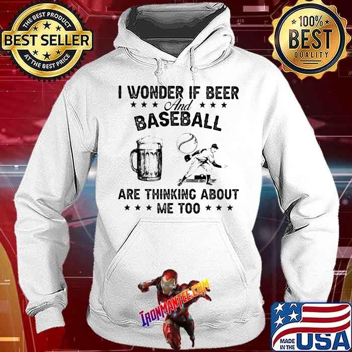 I Wonder If Beer And Baseball Are Thinking About Me Too Shirt Hoodie
