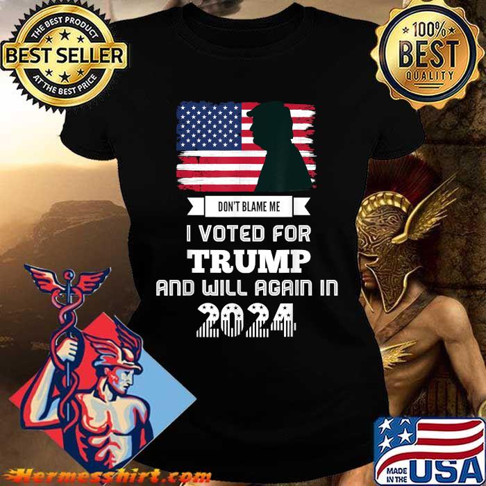 Don T Blame Me I Voted For Trump And Will Again In 21 Donald Trump Patriot Us Flag T Shirt Hermesshirt