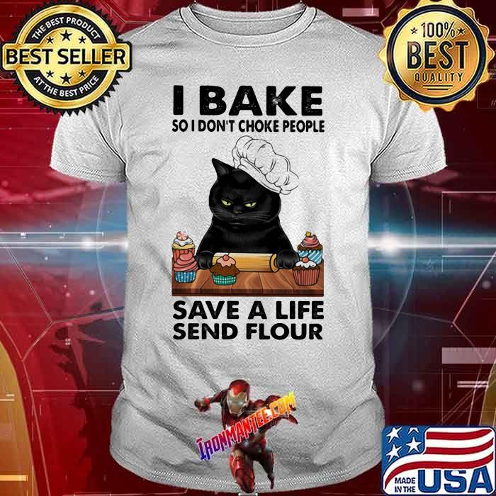 I Bake So I don't Choke People Save A Life Send Flour Cat Shirt