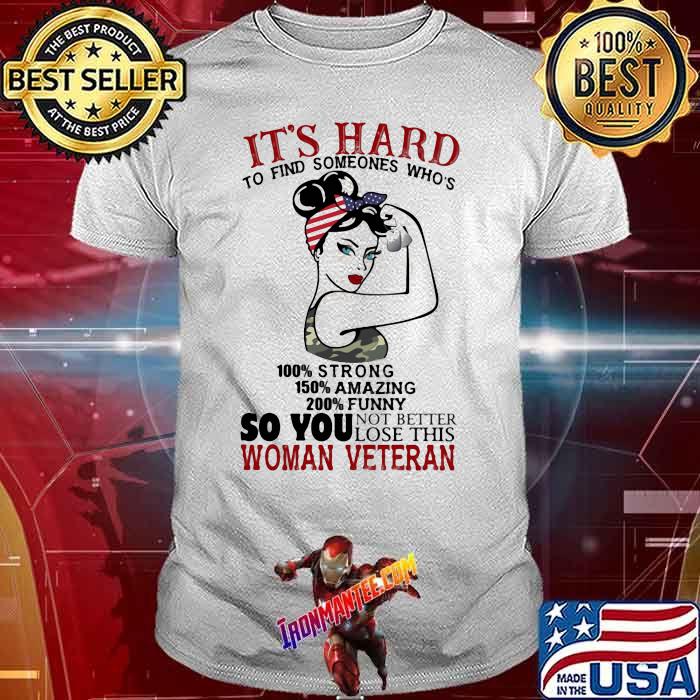 Its hard to find someones whos so you no better lose this woman veteran strong girl shirt