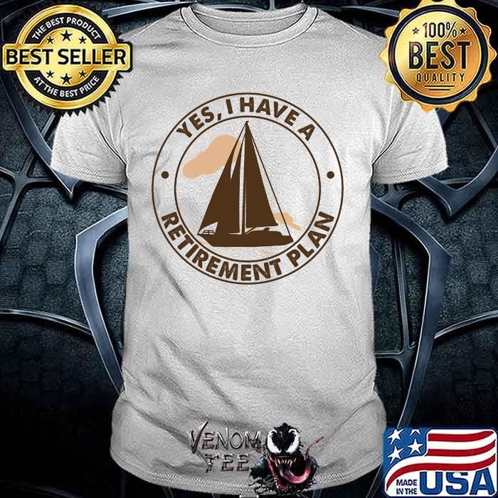 Yes i have a retirement plant sailing shirt Yes i have a retirement plant sailing shirt