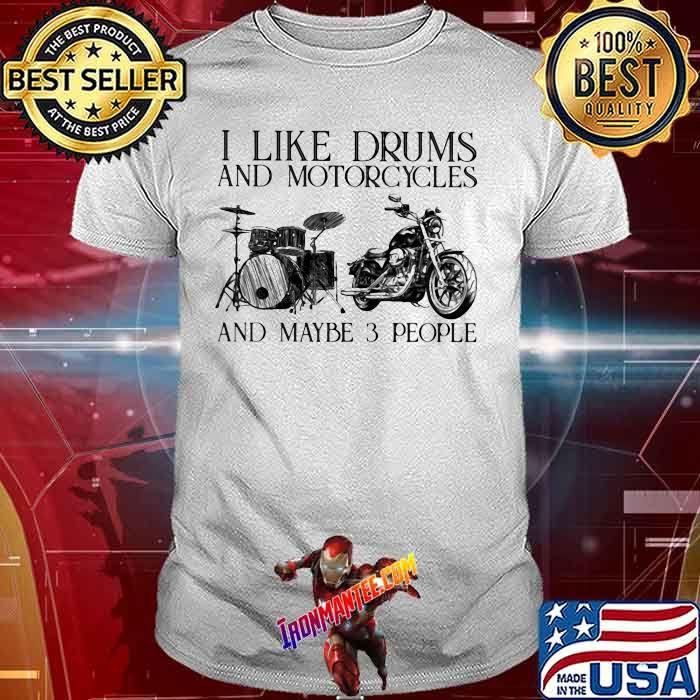 I Like Drums And Motorcycles And Maybe 3 People Shirt
