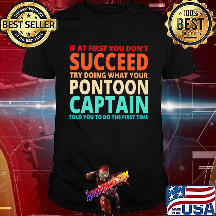 If At First You Don't Succeed Try Doing What Your Pontoon Captain Told You To Do The First Time shirt