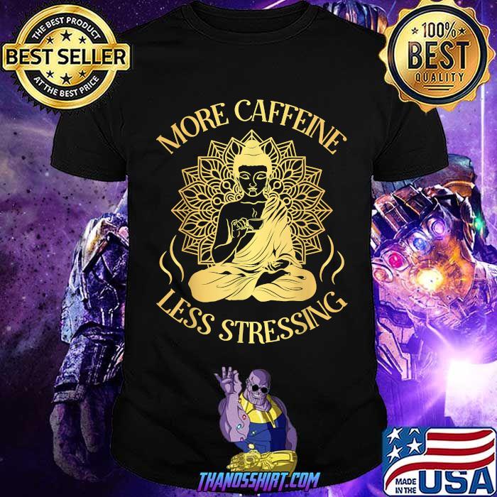 More Caffeine less stressing T-Shirt