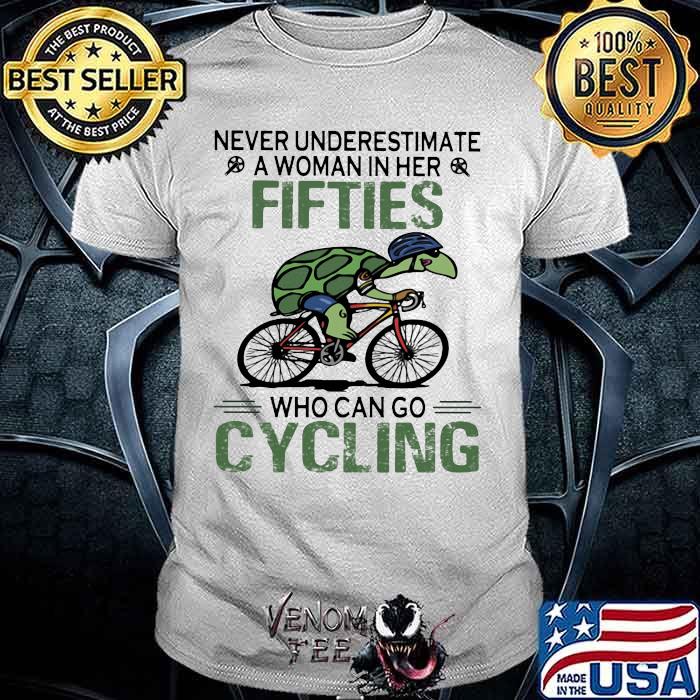 Never Underestimate A Woman In Her Fifties Who Can Go CyclingTurtle Shirt