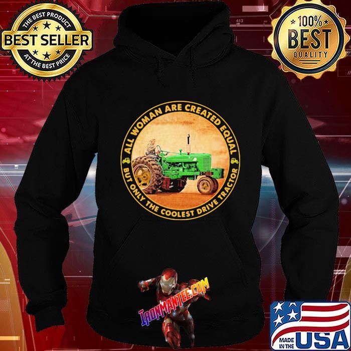 All Woman Are Created Equal But Only The Coolest Drive Tractor Shirt Hoodie All Woman Are Created Equal But Only The Coolest Drive Tractor Shirt Hoodie