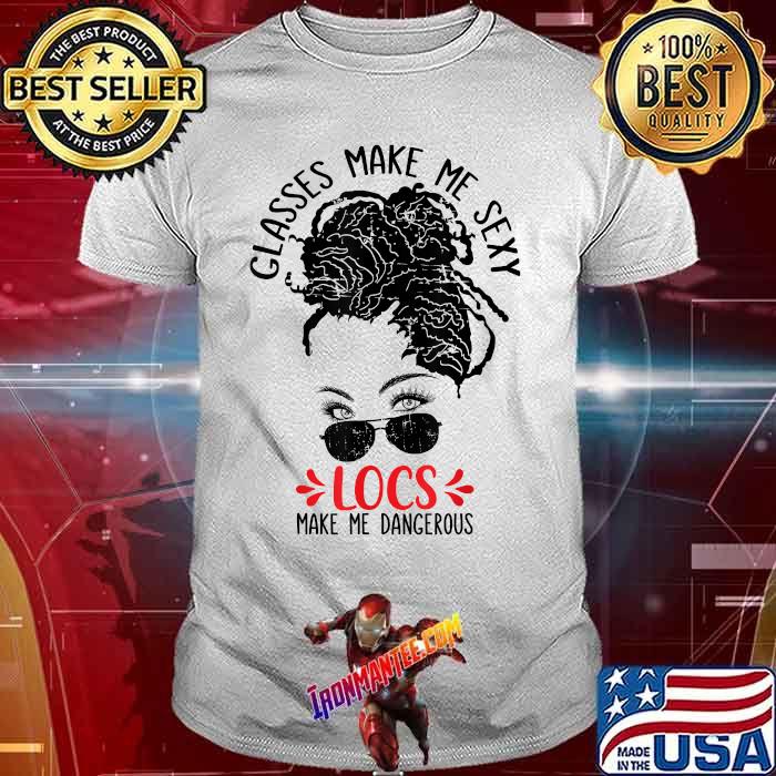 Glasses Make Me Sexy Locs Make Me Dangerous T-Shirt Glasses Make Me Sexy Locs Make Me Dangerous T-Shirt