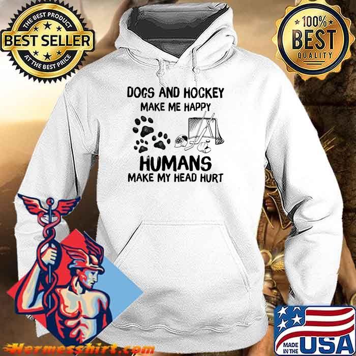 Dogs And Hockey Make Me Happy Humans Make My Head Hurt Shirt Hoodie