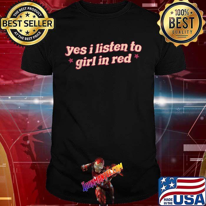 Yes I listen to girl in red star T-Shirt Yes I listen to girl in red star T-Shirt
