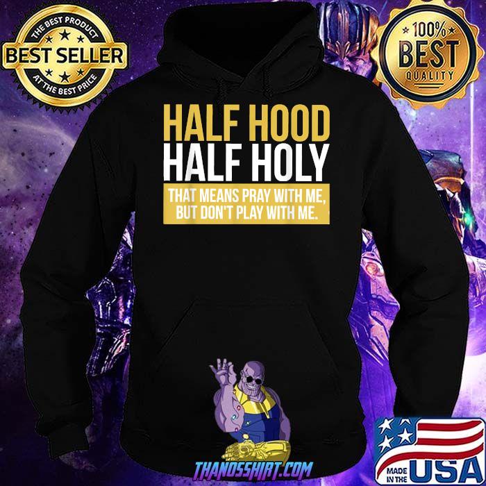 Half Hood Half Holy That Means Pray With Me T Shirt Thanosshirt Premium Llc Half Hood Half Holy That Means Pray With Me T Shirt Thanosshirt Premium Llc