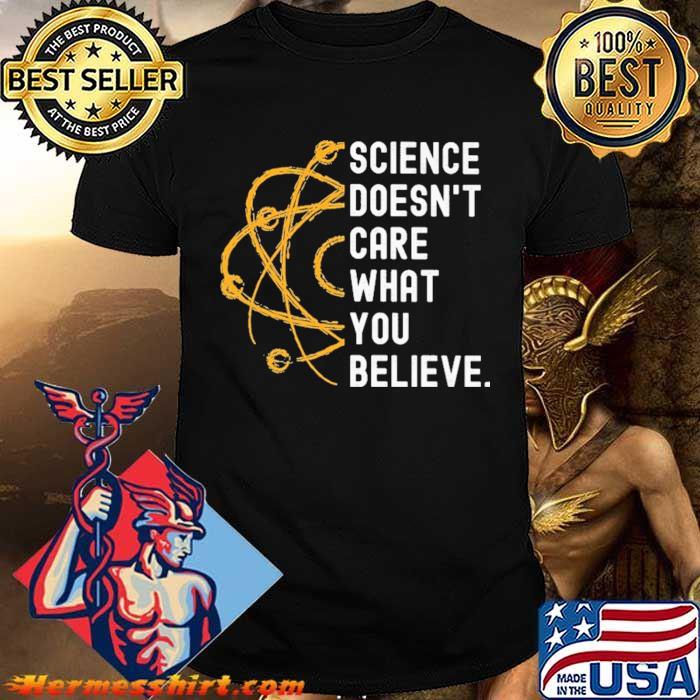 Science Doesn't Care What You Believe Shirt Hermesshirt Premium ™ LLC