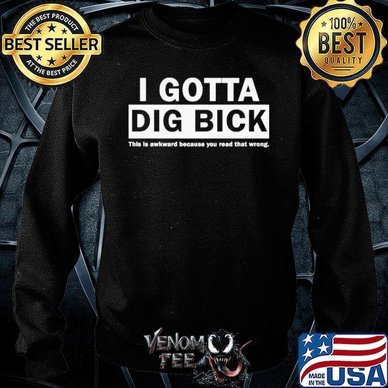 i got dig bick shirt