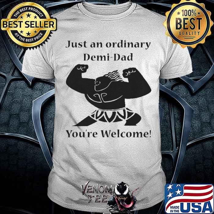 ordinary demi dad youre welcome shirt 