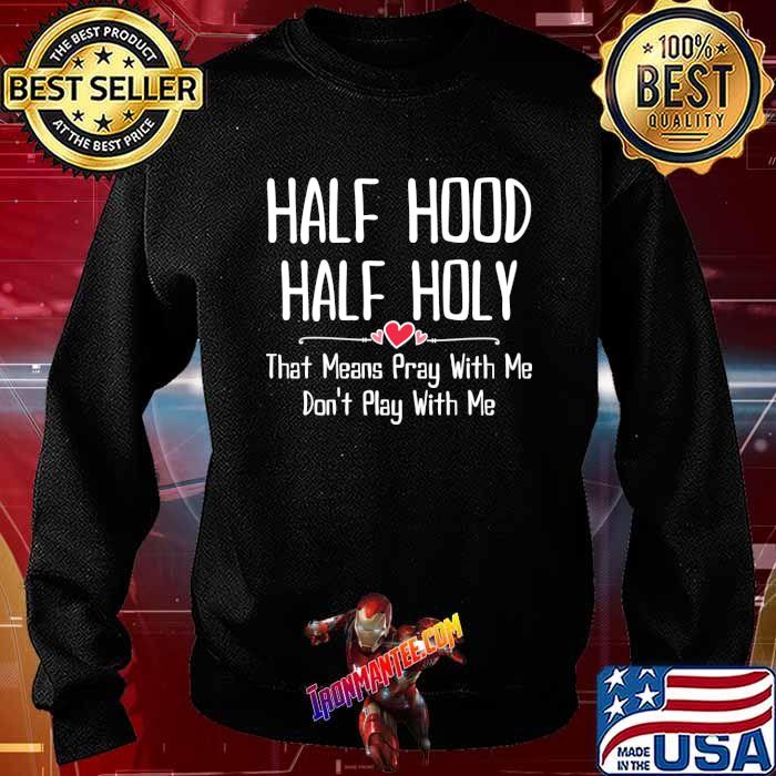 Half Hood Half Holy That Means Pray With Me Dont Play With Me Heart T Shirt Ironmantee