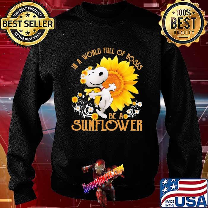 In A World Full Of Roses Be A Sunflower Snoopy Shirt Ironmantee