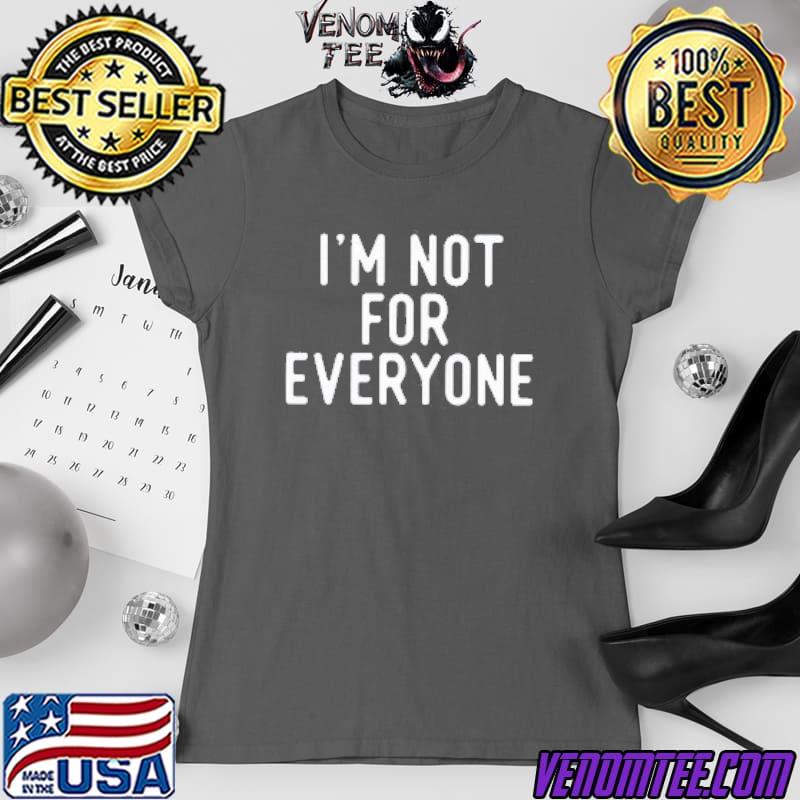 i am not for everyone shirt