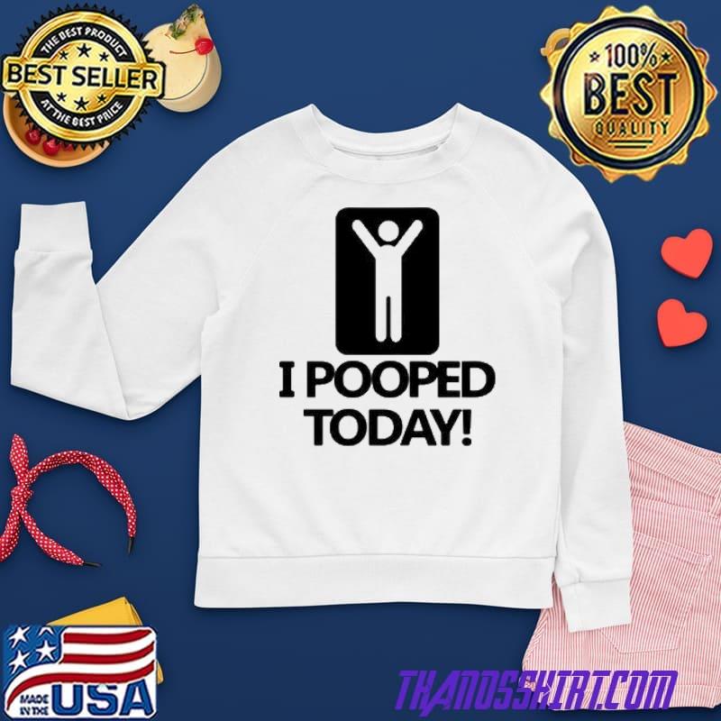 I pooped today adult shirt 