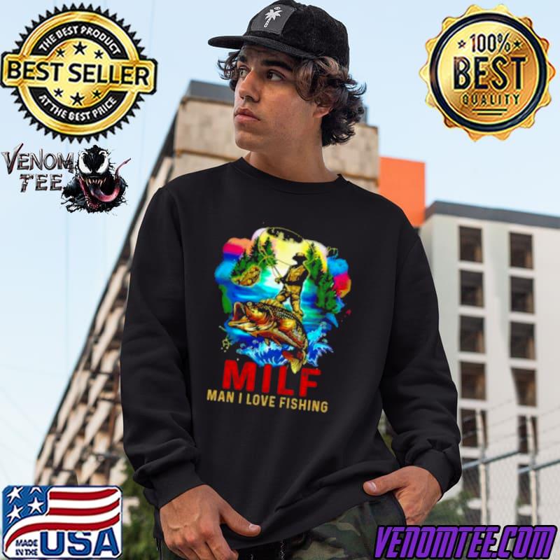 Milf man I love fishing shirt 