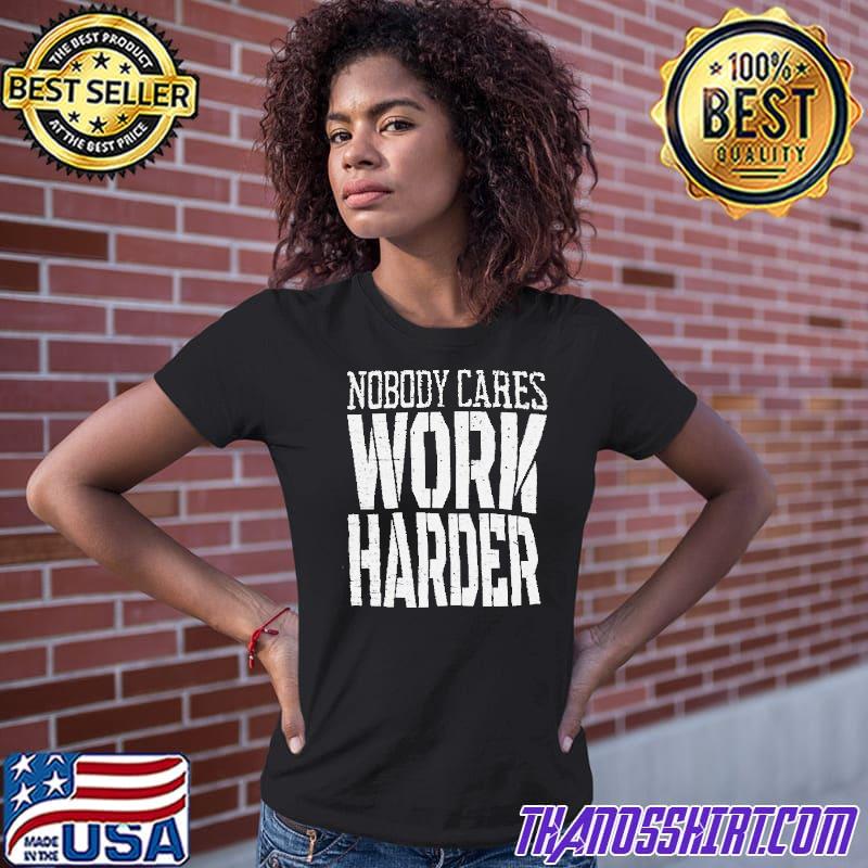 Nobody Cares Work Harder Shirt 