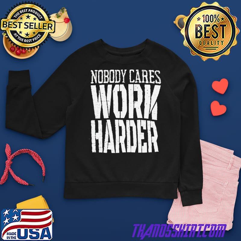 Nobody Cares Work Harder Shirt 