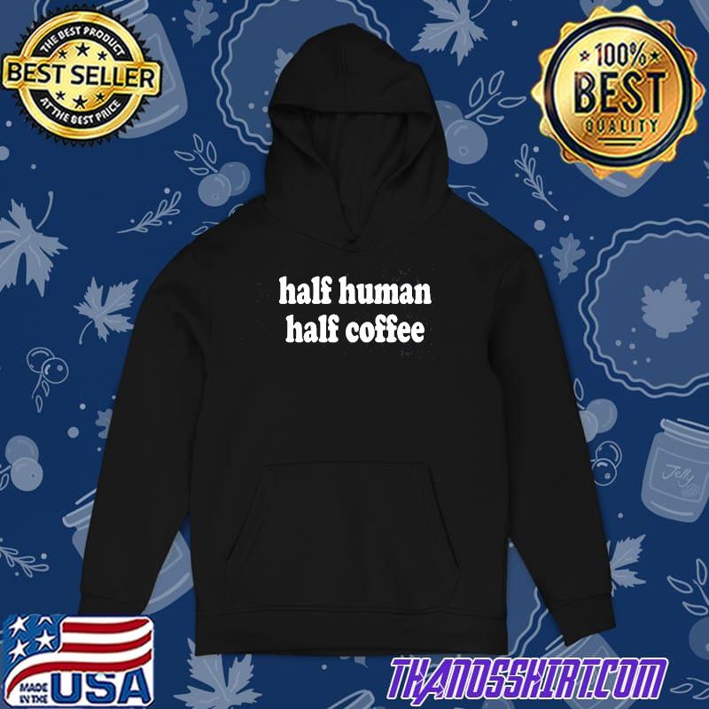 Half Human Half Coffee Shirt Hermesshirt Premium ™ LLC