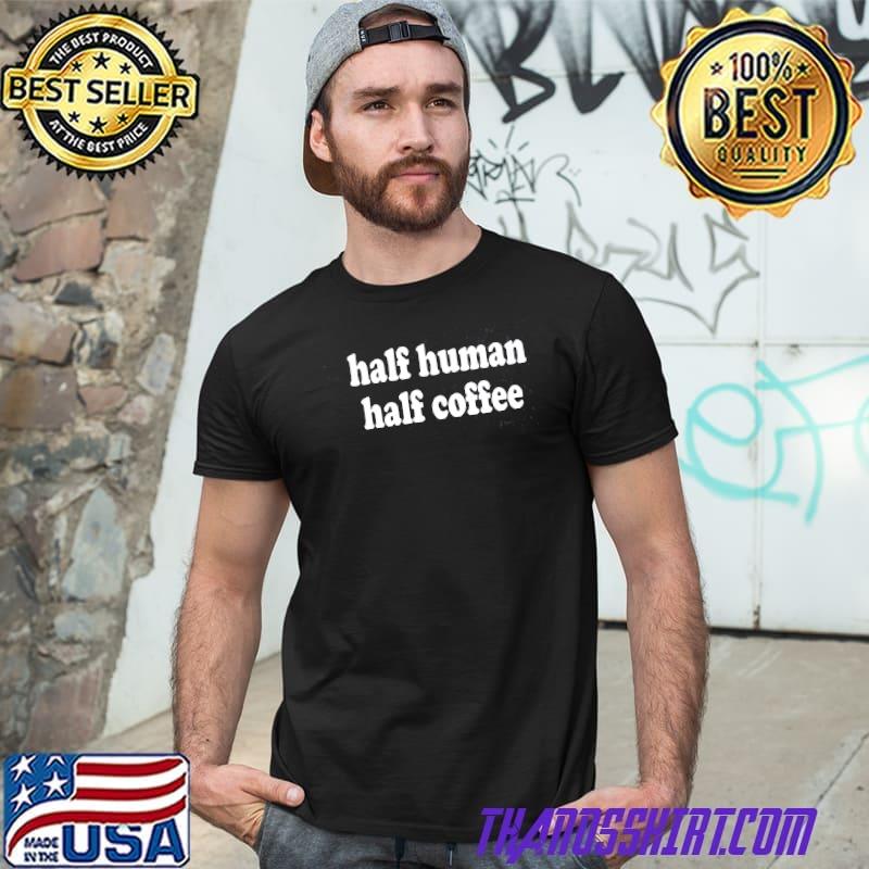 Half Human Half Coffee Shirt Hermesshirt Premium ™ LLC