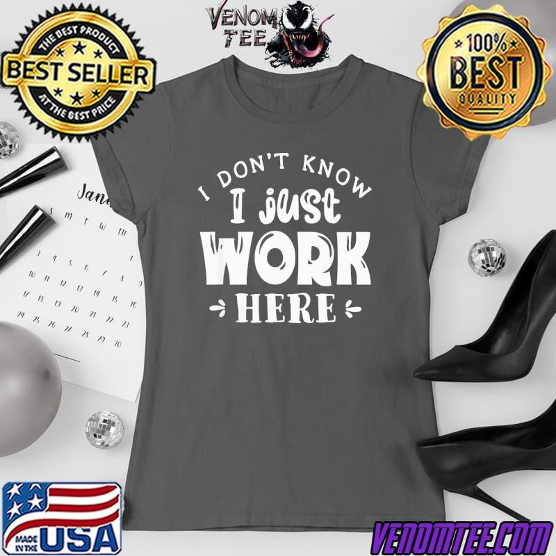 I Don't Know I Just Work Here T-Shirt 