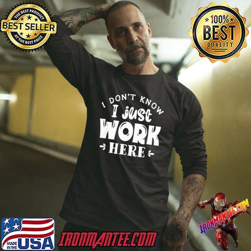 I Don't Know I Just Work Here T-Shirt 