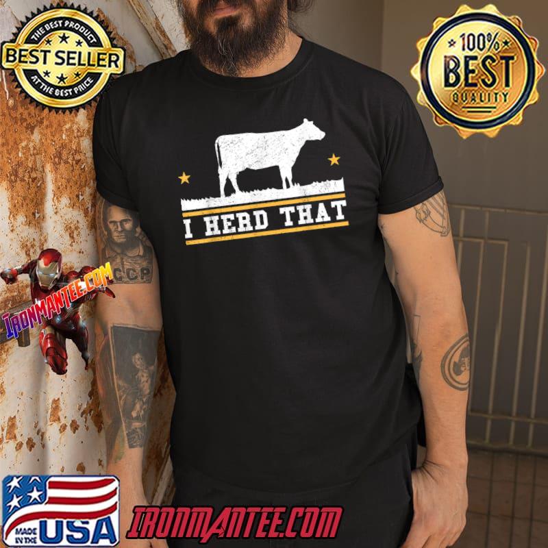 I Herd That Cow Farmer T-Shirt 