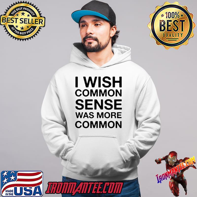 I Wish Common Sense Was More Common Shirt